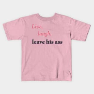 Live, laugh, leave his ass Kids T-Shirt